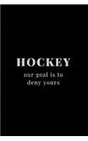 Hockey Our Goal is to Deny Yours