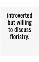 Introverted But Willing To Discuss Floristry: College Ruled Composition Notebook