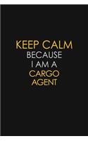 Keep Calm Because I Am A Cargo Agent
