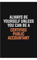 Always Be Yourself Unless You Can Be A Certified Public Accountant: Inspirational life quote blank lined Notebook 6x9 matte finish