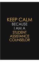 Keep Calm Because I Am A Student Assistance Counselor: Motivational: 6X9 unlined 129 pages Notebook writing journal