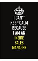 I Can't Keep Calm Because I Am An Inside Sales Manager