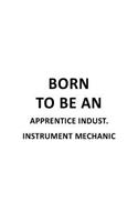 Born To Be An Apprentice Indust. Instrument Mechanic