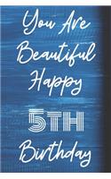 You Are Beautiful Happy 5th Birthday: Funny 5th Birthday Gift Journal / Notebook / Diary Quote (6 x 9 - 110 Blank Lined Pages)