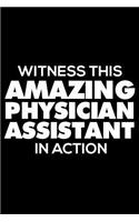 Witness This Amazing Physician Assistant in Action: Funny Writing Notebook, Journal for Work, Daily Diary, Planner, Organizer, 6x9 Ruled, Appointment Book for Physician Assistants
