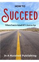 How to Succeed When You're Kind of a Screw Up