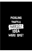 Pickling That's a Horrible Idea What Time?: Matte Softcover Paperback Notebook Journal with 120 Blank Lined Pages