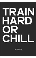 Train Hard or Chill Notizbuch: Fitness & Motivation Notizbuch I Geschenk Für Sportler & Kraftsport, Bodybuilding Und Workout, Frauen Und Männer