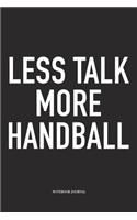 Less Talk More Handball: A 6x9 Inch Matte Softcover Notebook Diary With 120 Blank Lined Pages And A Funny Sports Fanatic Cover Slogan