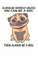 Always Be Yourself Unless You Can Be A Dog Then Always Be A Dog: Cute Dog Lovers Journal / Notebook / Diary / Birthday Gift (6x9 - 110 Blank Lined Pages)