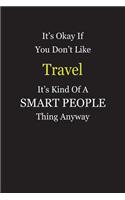 It's Okay If You Don't Like Travel It's Kind Of A Smart People Thing Anyway: Blank Lined Notebook Journal Gift Idea