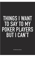 Things I Want To Say To My Poker Players But I Can't