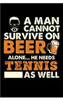 A Man Cannot Survive On Beer Alone He Needs Tennis As Well: 100 page 6 x 9 Blank lined journal for sport lovers or beer drinkers perfect for him to jot down his ideas and notes
