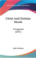 Christ And Christian Morals: A Fragment (1871)