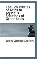 The Solubilities of Acids in Aqueous Solutions of Other Acids