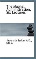 The Mughal Administration, Six Lectures