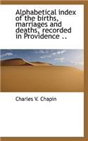 Alphabetical Index of the Births, Marriages and Deaths, Recorded in Providence ..