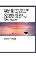 How to Pay for the War: Being Ideas Offered to the Chancellor of the Exchequer