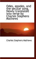 Odes, Epodes, and the Secular Song. Newly Translated Into Verse by Charles Stephens Mathews