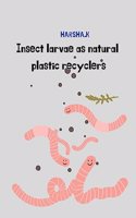 Insect Larvae As Natural Plastic Recyclers
