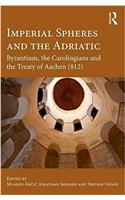 Imperial Spheres and the Adriatic: Byzantium, the Carolingians and the Treaty of Aachen (812)