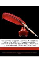 Letters of Queen Victoria: A Selection from Her Majesty's Correspondence Between the Years 1837 and 1861, Published by Authority of His Majesty the King