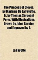 The Princess of Cleves. by Madame de La Fayette. Tr. by Thomas Sergeant Perry. with Illustrations Drawn by Jules Garnier, and Engraved by A.