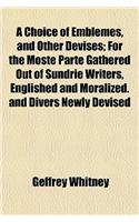 A Choice of Emblemes, and Other Devises; For the Moste Parte Gathered Out of Sundrie Writers, Englished and Moralized. and Divers Newly Devised: (English)