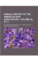 Annual Report of the American Bar Association (Volume 30, PT. 2); Including Proceedings of the Annual Meeting: (English)