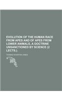 Evolution of the Human Race from Apes and of Apes from Lower Animals, a Doctrine Unsanctioned by Science (2 Lects.).