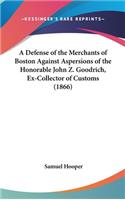 A Defense of the Merchants of Boston Against Aspersions of the Honorable John Z. Goodrich, Ex-Collector of Customs (1866)