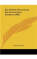Das Sittliche Bewusstsein Des Homerischen Zeitalters (1896)