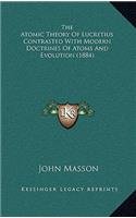 The Atomic Theory Of Lucretius Contrasted With Modern Doctrines Of Atoms And Evolution (1884): (English)