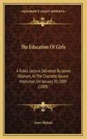 The Education Of Girls: A Public Lecture Delivered By James Oliphant, At The Charlotte Square Institution, On January 30, 1889 (1889)