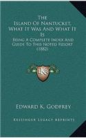 The Island Of Nantucket, What It Was And What It Is