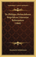 De Philippo Melanchthone Reipvblicae Litterariae Reformatore (1860)