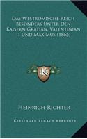 Das Westromische Reich Besonders Unter Den Kaisern Gratian, Valentinian II Und Maximus (1865)