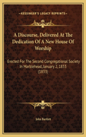 A Discourse, Delivered At The Dedication Of A New House Of Worship: Erected For The Second Congregational Society In Marblehead, January 2, 1833 (1833)
