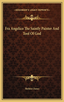 Fra Angelico The Saintly Painter And Tool Of God