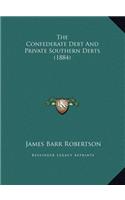 The Confederate Debt and Private Southern Debts (1884) the Confederate Debt and Private Southern Debts (1884)