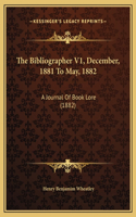 The Bibliographer V1, December, 1881 To May, 1882