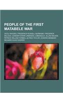 People of the First Matabele War: Cecil Rhodes, Frederick Russell Burnham, Frederick Selous, Leander Starr Jameson, Lobengula, Allan Wilson, Patrick W