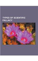 Types of Scientific Fallacy: Cargo Cult Science, Experimenter's Bias, Fabrication (Science), Idola Fori, Idola Specus, Idola Theatri, Idola Tribus,(English)