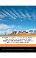 Understanding Kansas Including a Discussion on Historical and Preserved Land Marks, Education and Tourist Attractions