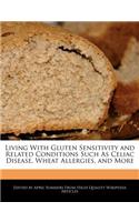 Living with Gluten Sensitivity and Related Conditions Such as Celiac Disease, Wheat Allergies, and More