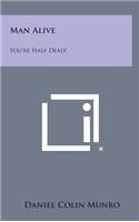Man Alive: You're Half Dead!