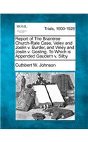 Report of the Braintree Church-Rate Case, Veley and Joslin V. Burder, and Veley and Joslin V. Gosling. to Which Is Appended Gaudern V. Silby