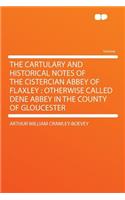 The Cartulary and Historical Notes of the Cistercian Abbey of Flaxley: Otherwise Called Dene Abbey in the County of Gloucester