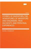 Stories of Inventors; The Adventures of Inventors and Engineers. True Incidents and Personal Experiences: (English)