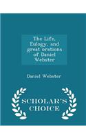 The Life, Eulogy, and Great Orations of Daniel Webster - Scholar's Choice Edition
